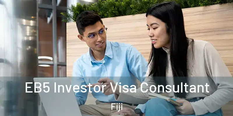  EB5 Investor Visa Consultant Fiji