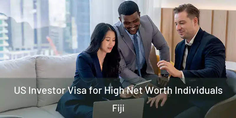  US Investor Visa for High Net Worth Individuals Fiji